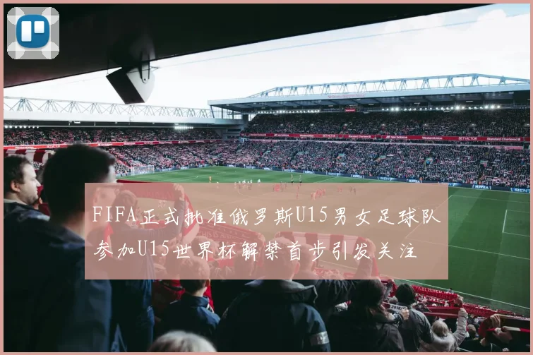 FIFA正式批准俄罗斯U15男女足球队参加U15世界杯解禁首步引发关注